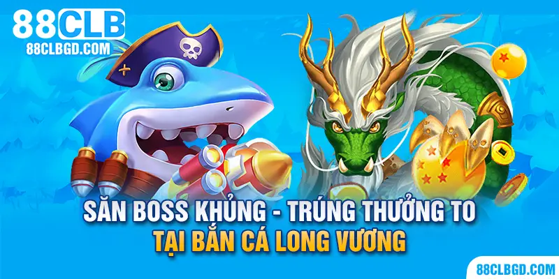săn boss khủng cùng bắn cá long vương