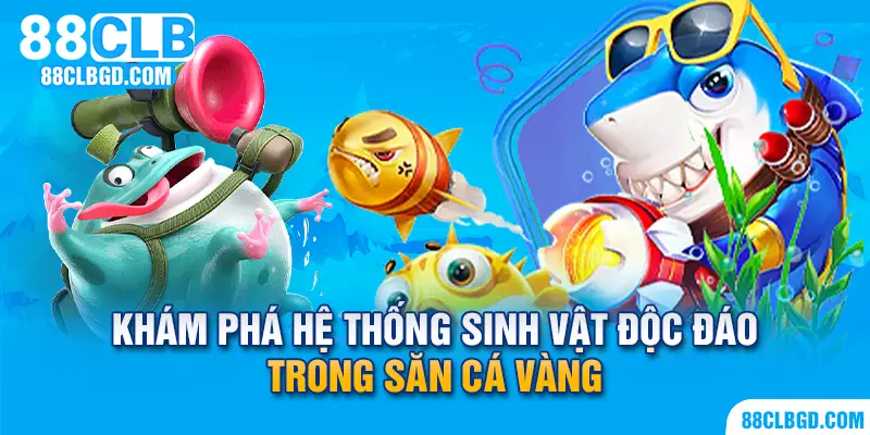 Khám phá hệ thống sinh vật độc đáo trong game Săn Cá Vàng