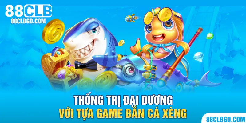 Thống trị đại dương với tựa game bắn cá xèng