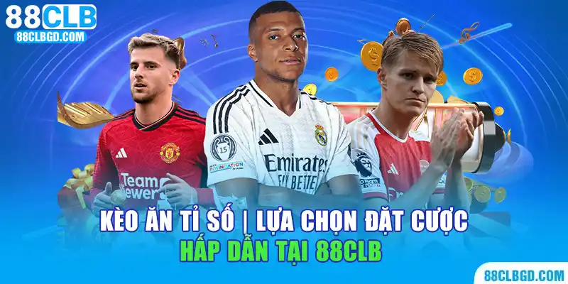 kèo ăn tỉ số lựa chọn đặt cược hấp dẫn