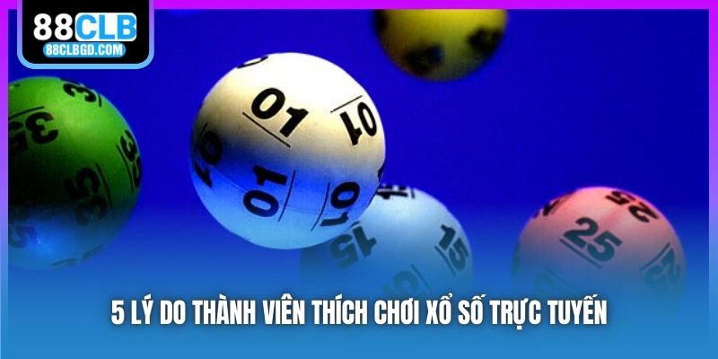5 lý do thành viên thích chơi xổ số trực tuyến