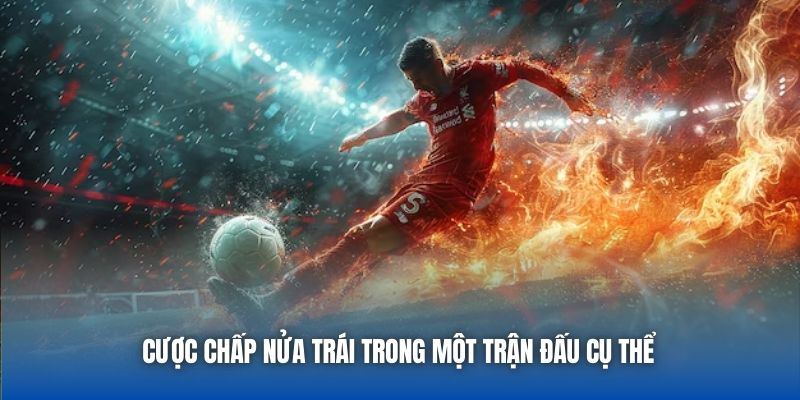 Cược chấp nửa trái trong một trận đấu cụ thể