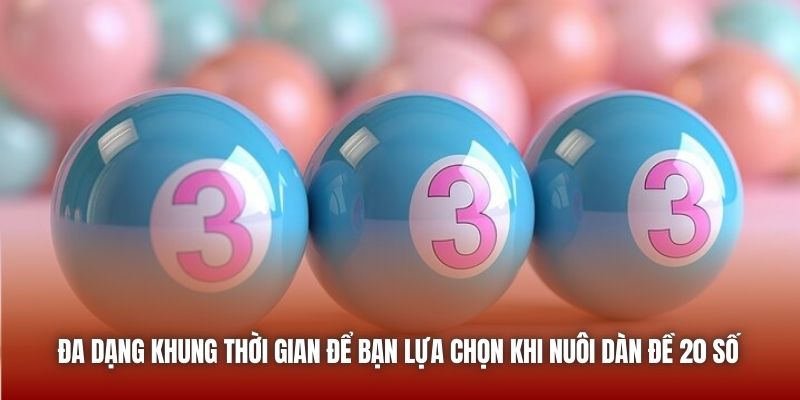 Đa dạng khung thời gian để bạn lựa chọn khi nuôi dàn đề 20 số