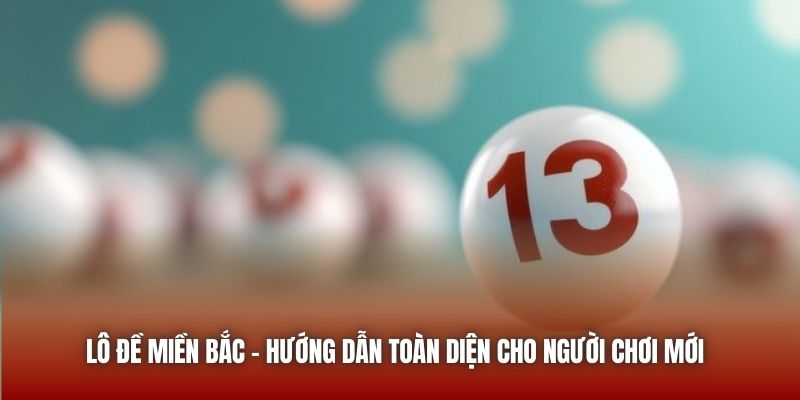 Lô Đề Miền Bắc - Hướng Dẫn Toàn Diện Cho Người Chơi Mới