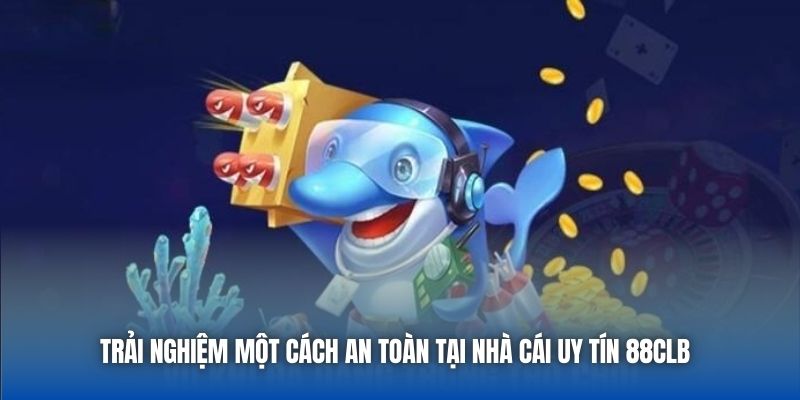 Trải nghiệm một cách an toàn tại nhà cái uy tín 88CLB 