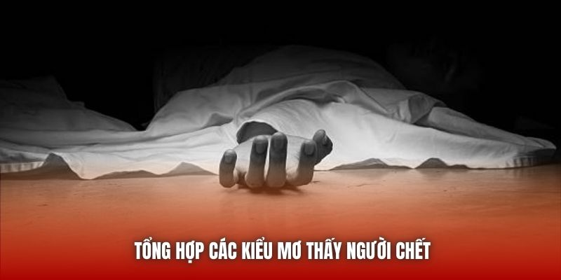 Tổng hợp các kiểu mơ thấy người chết