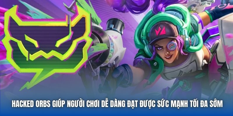 Hacked Orbs giúp người chơi dễ dàng đạt được sức mạnh tối đa sớm