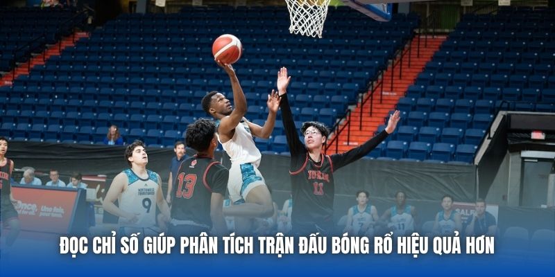 Đọc chỉ số giúp phân tích trận đấu bóng rổ hiệu quả hơn 